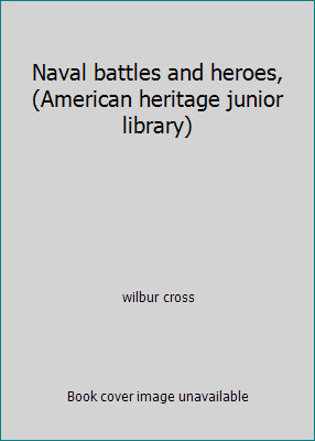 Naval battles and heroes, (American heritage junior library) by wilbur cross