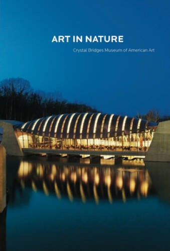 Art in Nature: Crystal Bridges Museum of American Art – Paperback – VERY GOOD