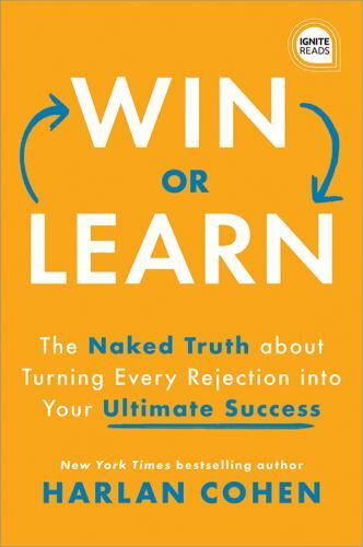 Ignite Reads Ser.: Win or Learn : The Naked Truth about Turning Every Rejection