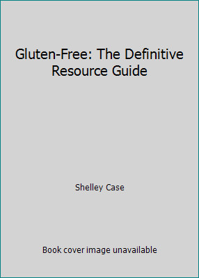 Gluten-Free: The Definitive Resource Guide by Shelley Case