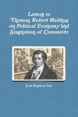 Letters to Thomas Robert Malthus on Political Economy and Stagnation of Comme…