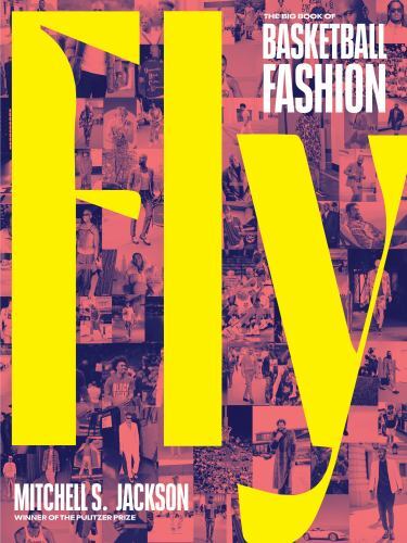Fly: The Big Book of Basketball Fashion by Jackson, Mitchell S.