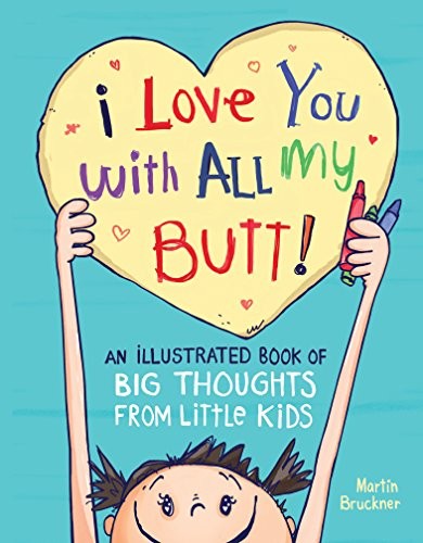 I Love You with All My Butt!: An Illustrated Book of Big Thoughts from Little K