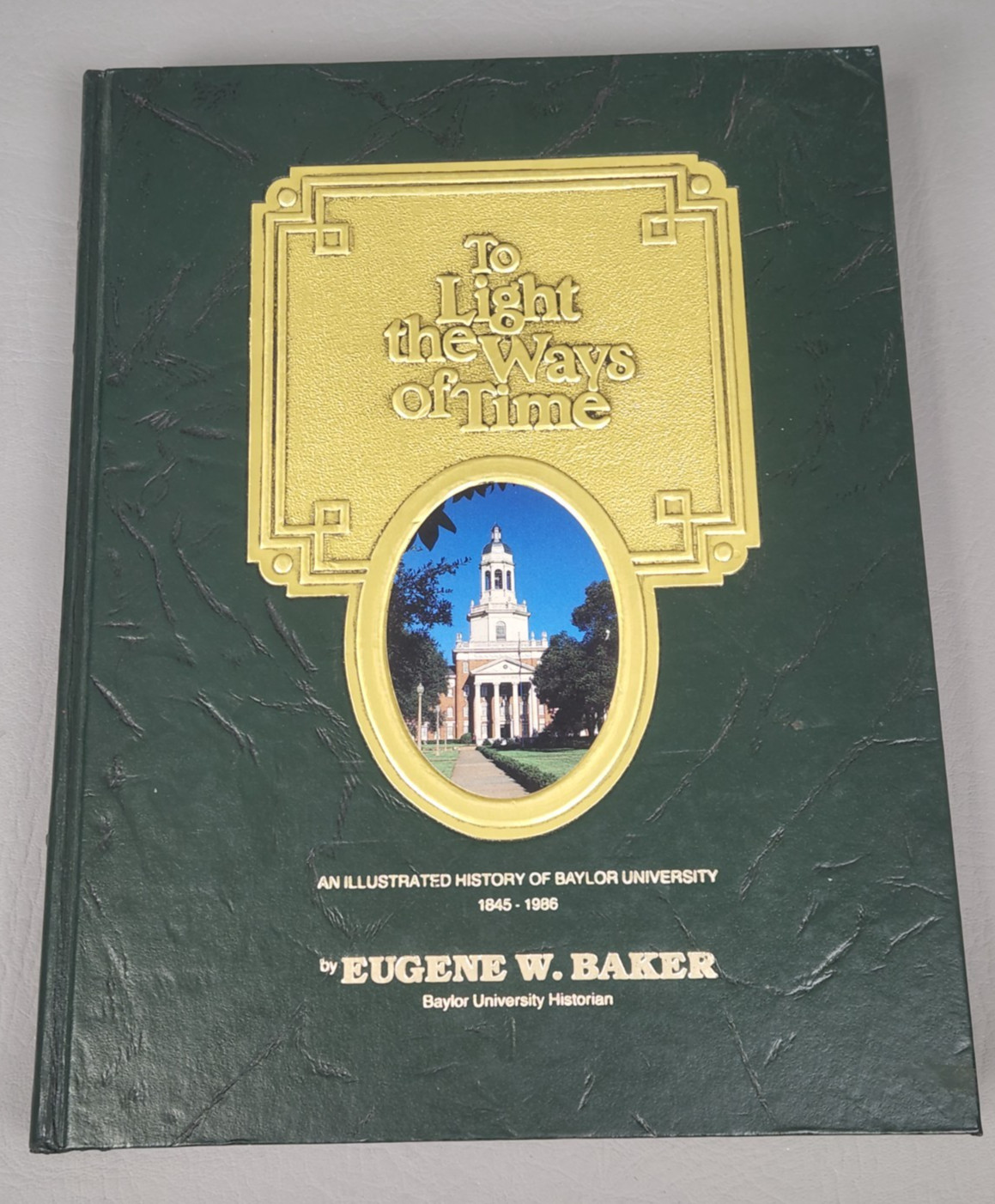 To Light the Ways of Time Eugene W. Baker Baylor University History 1845-1986 HC