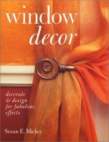 Window Decor : Decorate and Design for Fabulous Effects Susan E.