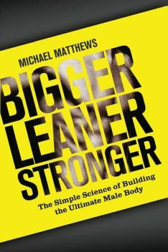 Bigger Leaner Stronger: The Simple Science of Building the Ultimate Male – GOOD