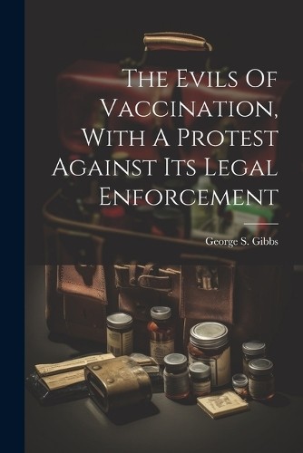 George S Gibbs The Evils Of Vaccination, With A Protest (Paperback) (UK IMPORT)