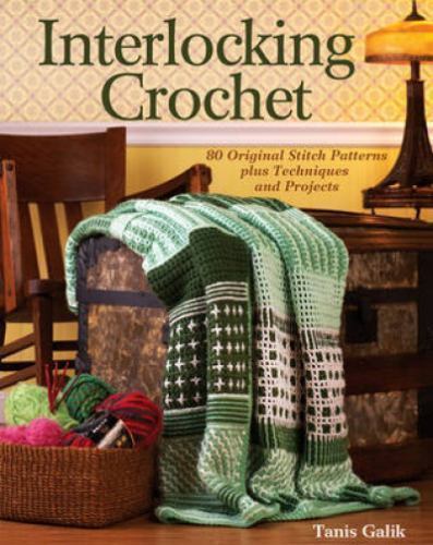Interlocking Crochet: 80 Original Stitch Patterns Plus Techniques and Projects