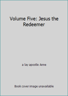 Volume Five: Jesus the Redeemer by a lay apostle Anne
