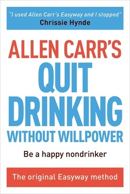 Allen Carr’s Quit Drinking Without Willpower: Be a happy nondrinker (Allen Carr