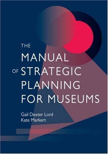 Manual of Strategic Planning for Museums by Gail Dexter Lord and Kate Markert…