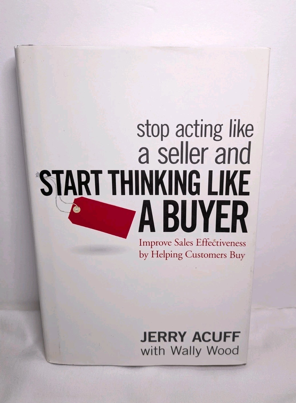 Stop Acting Like a Seller And Start Thinking Like a Buyer Jerry Acuff Wally Wood