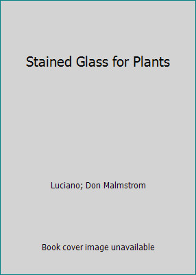 Stained Glass for Plants by Luciano; Don Malmstrom