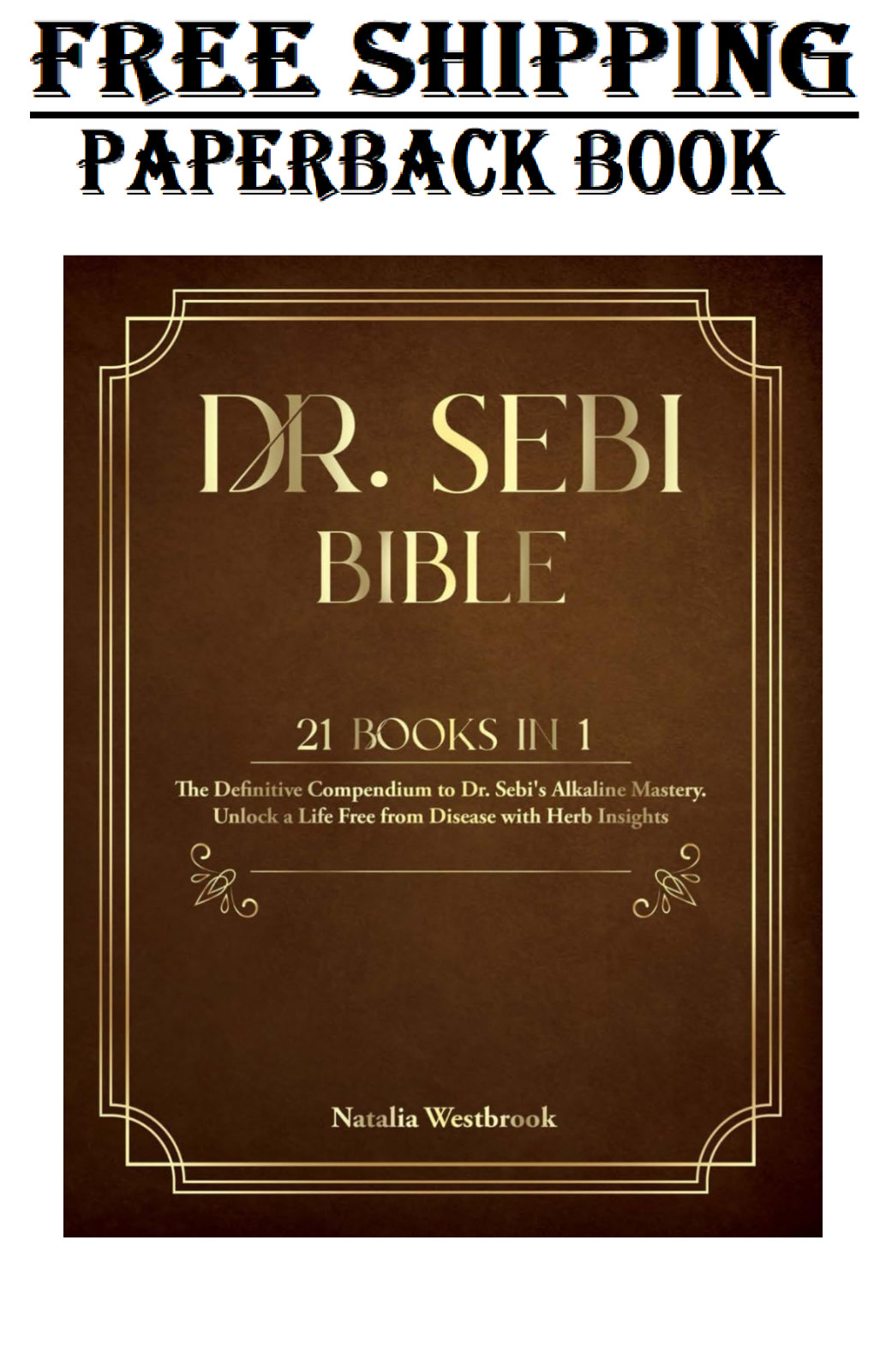 Dr. SEBI BIBLE: 21 Books in 1: The Definitive Compendium to Dr. Sebi’s Alkaline