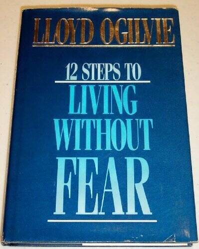 12 steps to living without fear – Hardcover By Ogilvie, Lloyd John – GOOD