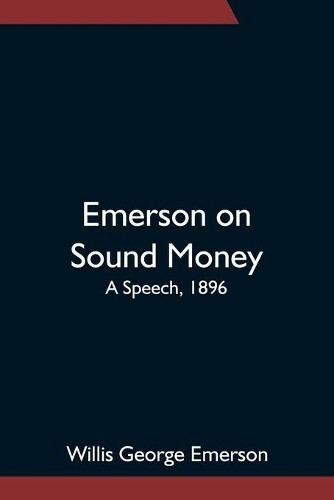 Willis George Emers Emerson on Sound Money; A Speech, 18 (Paperback) (UK IMPORT)