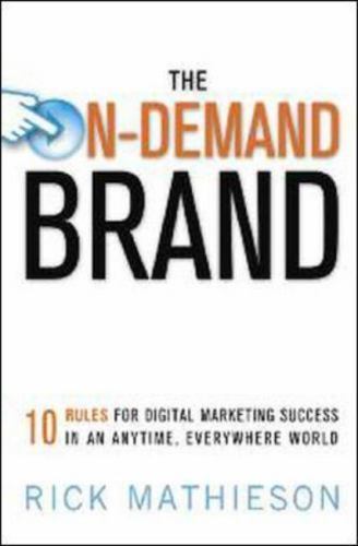 The On-Demand Brand: 10 Rules for Digital Marketing Success in an Anytime, Ever