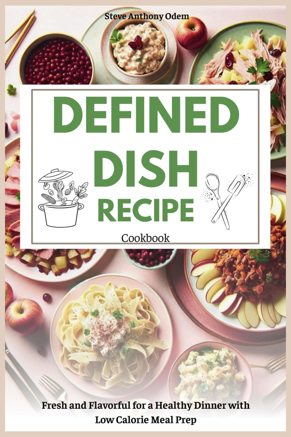 Defined Dish Recipe Cookbook: Fresh and Flavorful for a Healthy Dinner with Low
