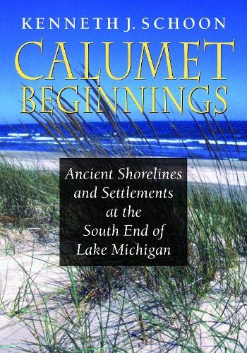 Calumet Beginnings: Ancient Shoreli…, Schoon, Kenneth