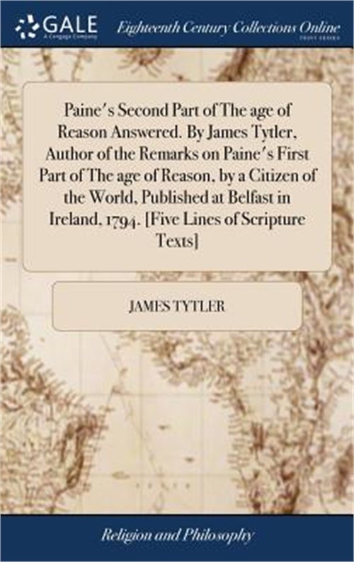 Paine’s Second Part of The age of Reason Answered. By James Tytler, Author of th
