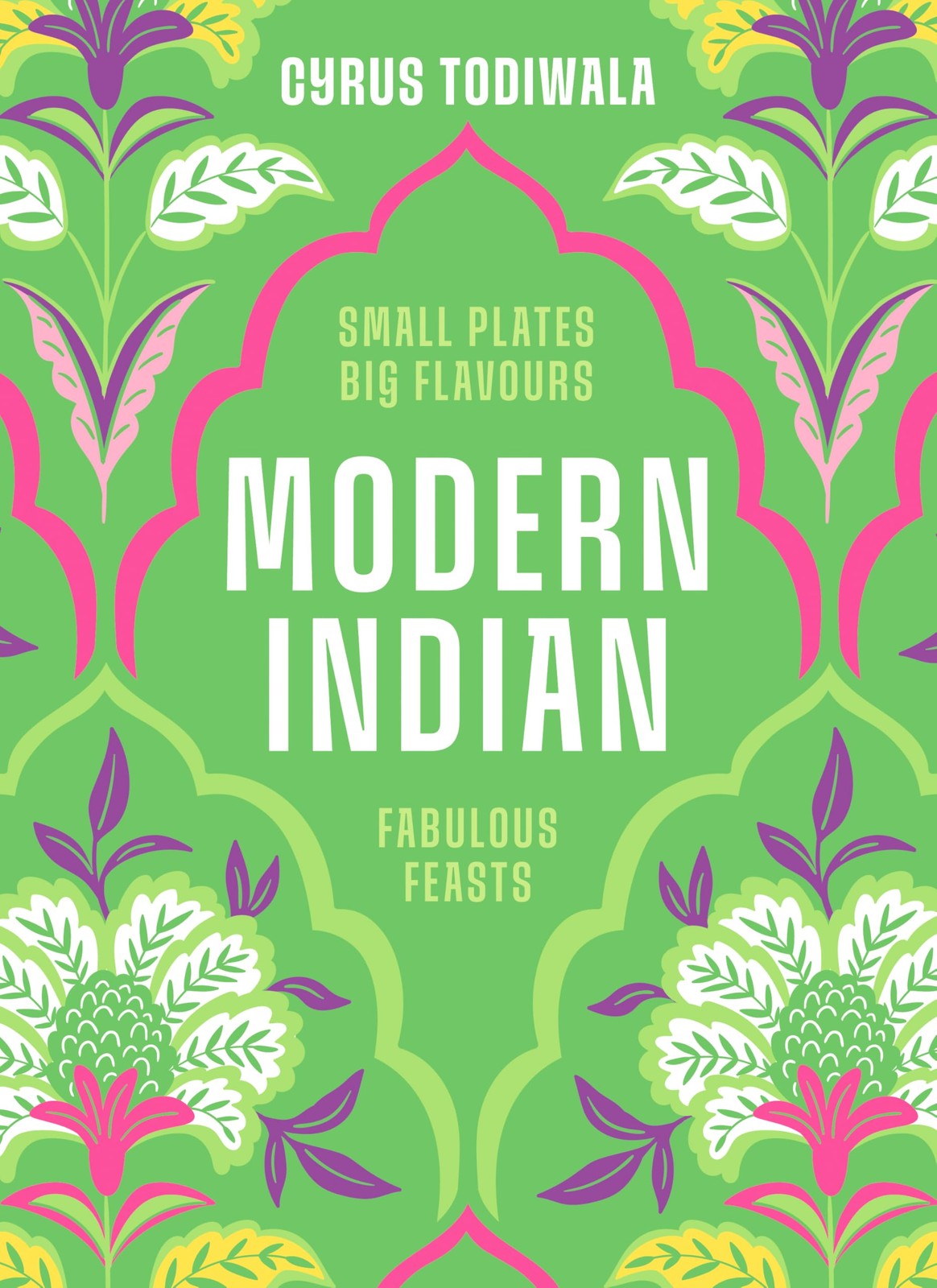 Modern Indian: Small Plates, Big Flavours, Fabulous Feasts by Cyrus Todiwala