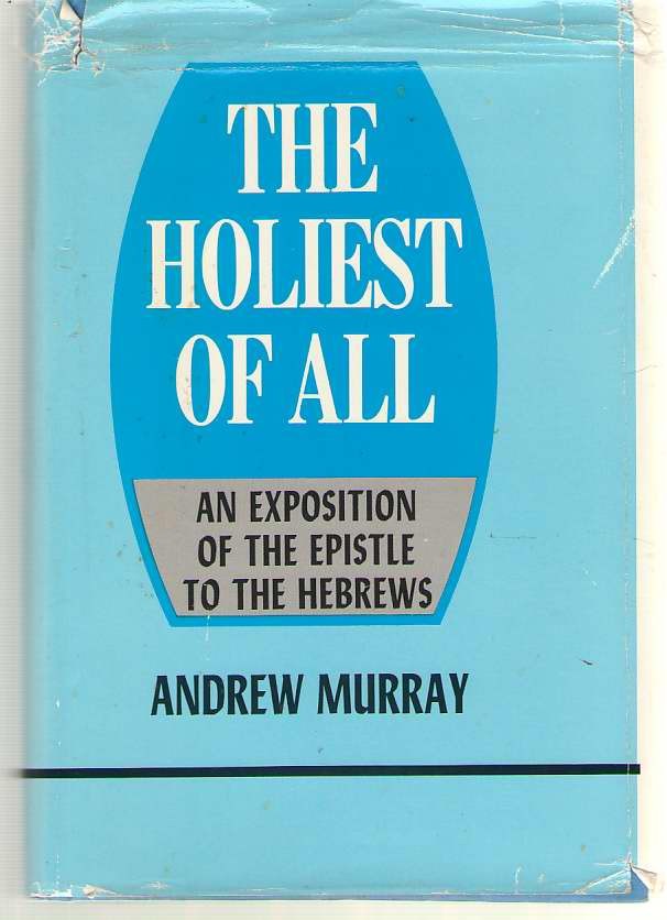 The Holiest of All: An Exposition of the Epistle to the Hebrews