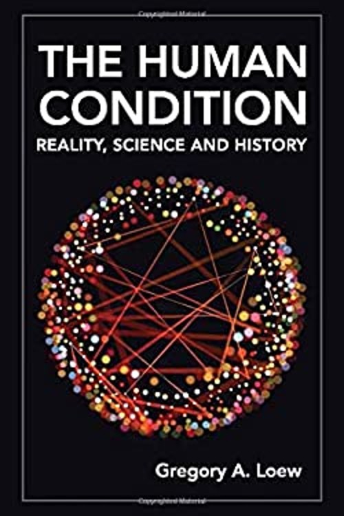 The Human Condition : Reality, Science and History Hardcover Greg