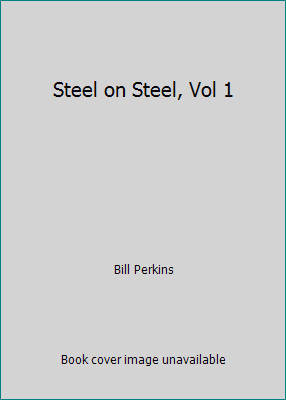 Steel on Steel, Vol 1 by Bill Perkins