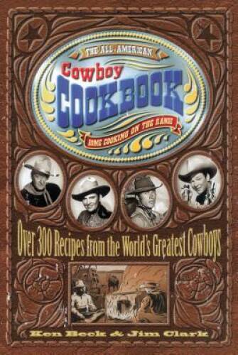 The All-American Cowboy Cookbook: Over 300 Recipes From the World’s – VERY GOOD