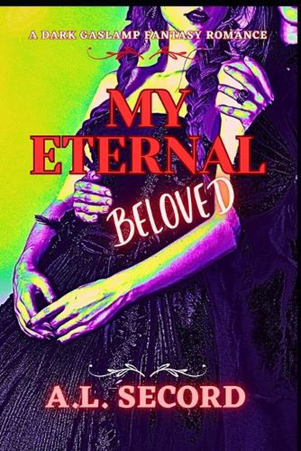 My Eternal Beloved: A Dark Gaslamp Fantasy Romance by A.L. Secord Paperback Book