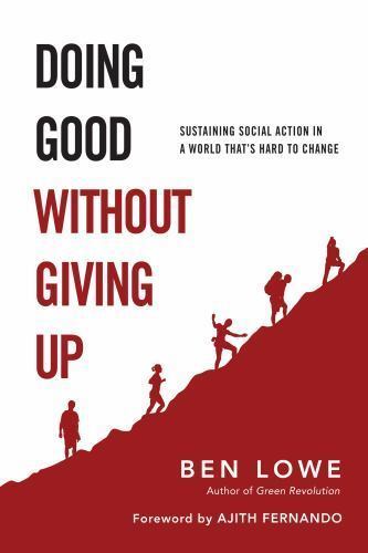 DOING GOOD WITHOUT GIVING UP: SUSTAINING SOCIAL ACTION IN By Ben Lowe & Ajith
