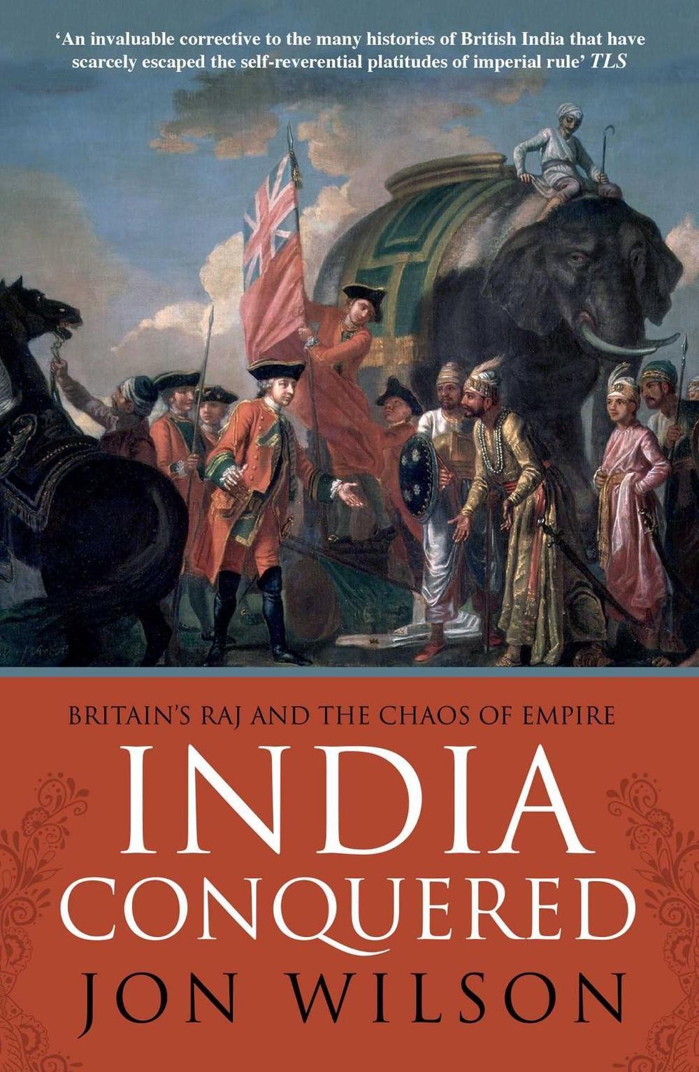 India Conquered: Britain’s Raj and the Chaos of Empire by Jon Wilson (English) P