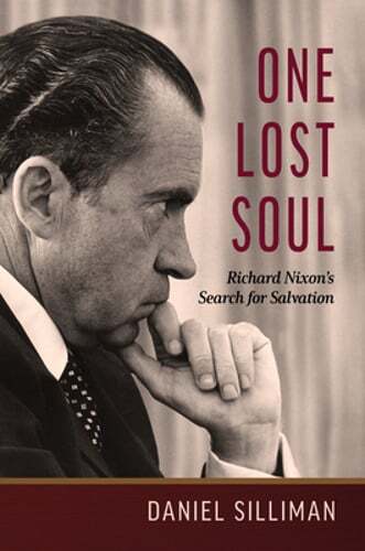 One Lost Soul: Richard Nixon’s Search for Salvation by Daniel Silliman: New