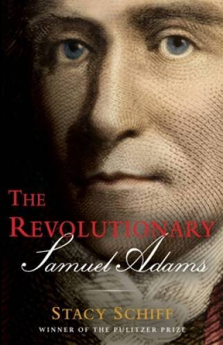 The Revolutionary Samuel Adams – Hardcover By Schiff, Stacy – GOOD
