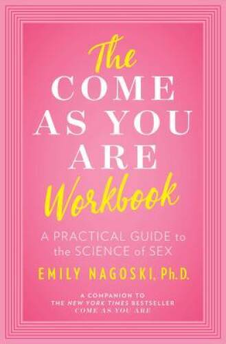 The Come As You Are Workbook – Paperback By Nagoski Ph.D., Emily – GOOD