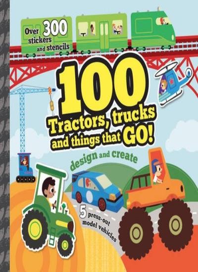 100 Tractors, Trucks and Things That Go!: Design and Create