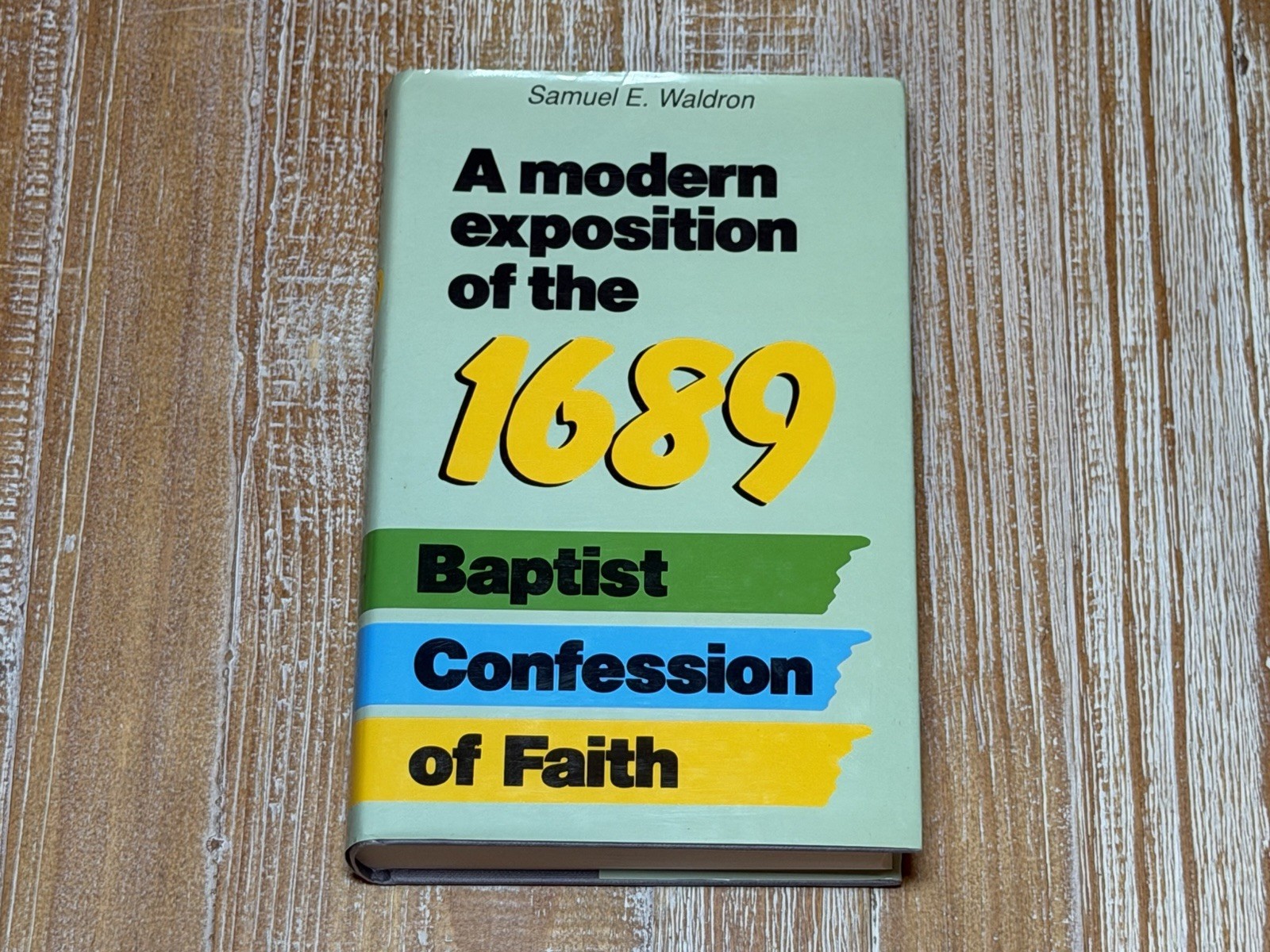 A Modern Exposition of the 1689 Baptist Confession of Faith by Samuel E. Waldron