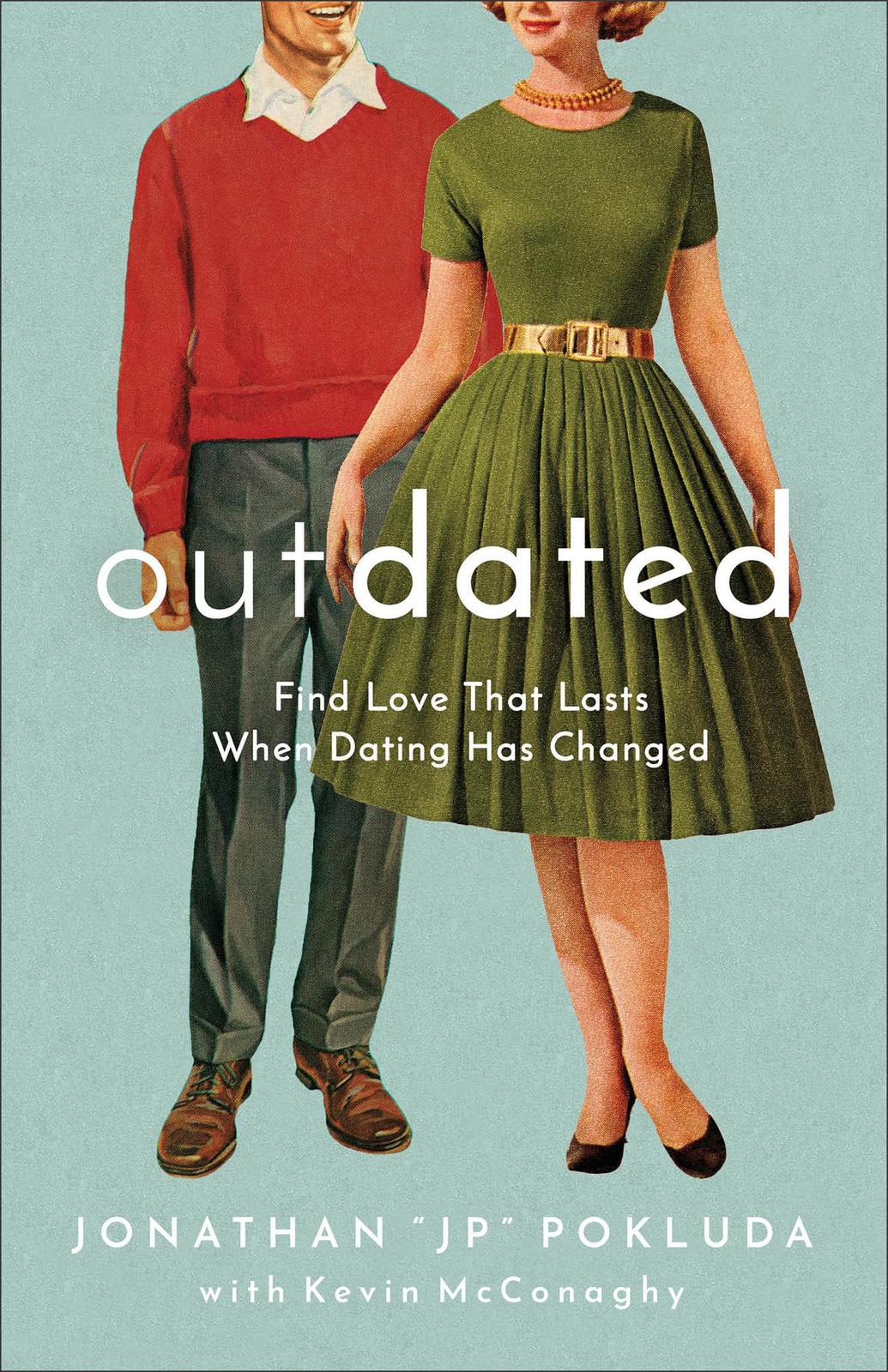 Outdated: Find Love That Lasts When Dating Has Changed by Jonathan “JP” Pokluda
