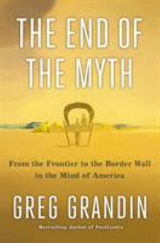 End of the Myth : The Meaning of the Border in the New America by Greg …