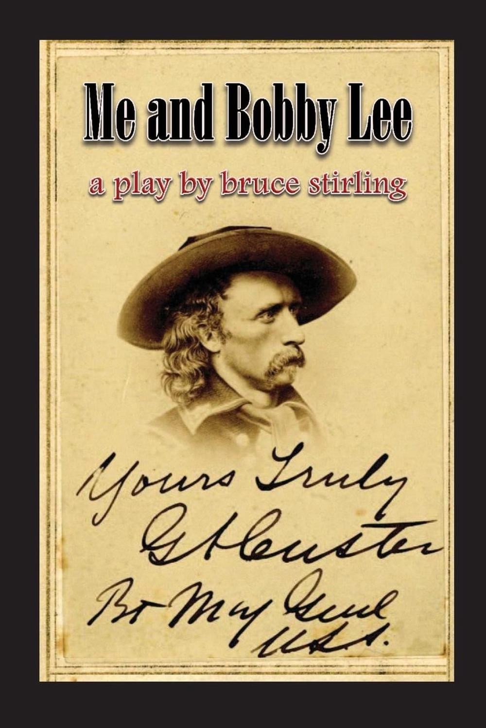 Me and Bobby Lee: A Play about General George Armstrong Custer by Bruce Stirling