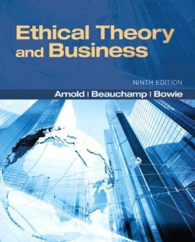 Ethical Theory and Business by Arnold, Beauchamp, Bowie (9th Edition)