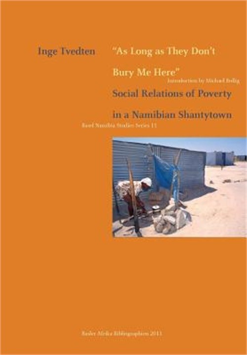 As Long as They Don’t Bury Me Here. Social Relations of Poverty in a Namibian Sh