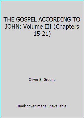 THE GOSPEL ACCORDING TO JOHN: Volume III (Chapters 15-21) by Oliver B. Greene