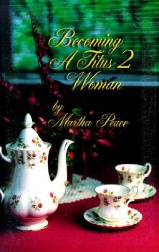 Becoming a Titus 2 Woman; A Bible Study with Martha Peace – ACCEPTABLE