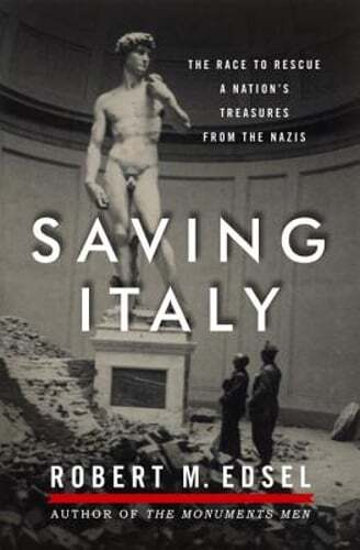 Saving Italy: The Race to Rescue a Nation’s Treasures from the Nazis by Edsel