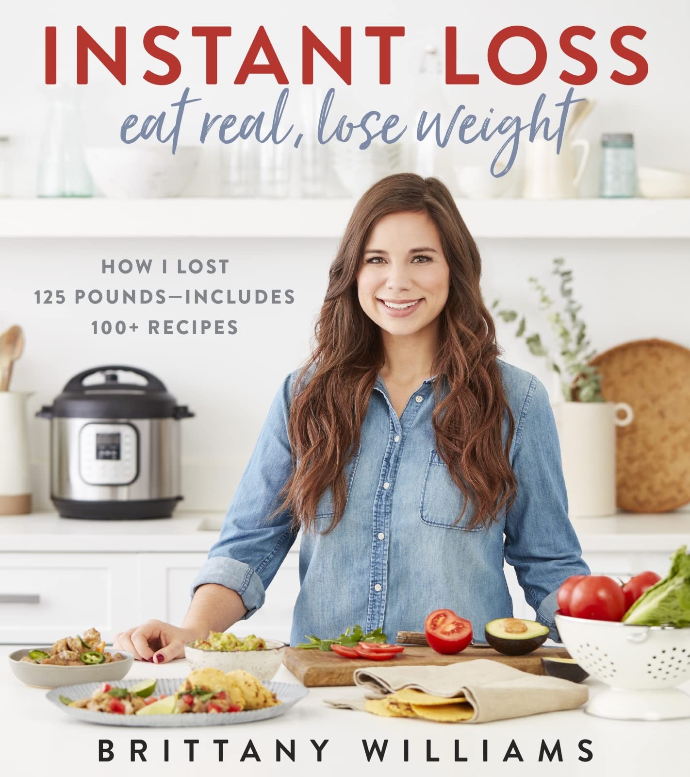 Instant Loss: Eat Real, Lose Weight: How I Lost 125 Pounds―Includes 100+ R…