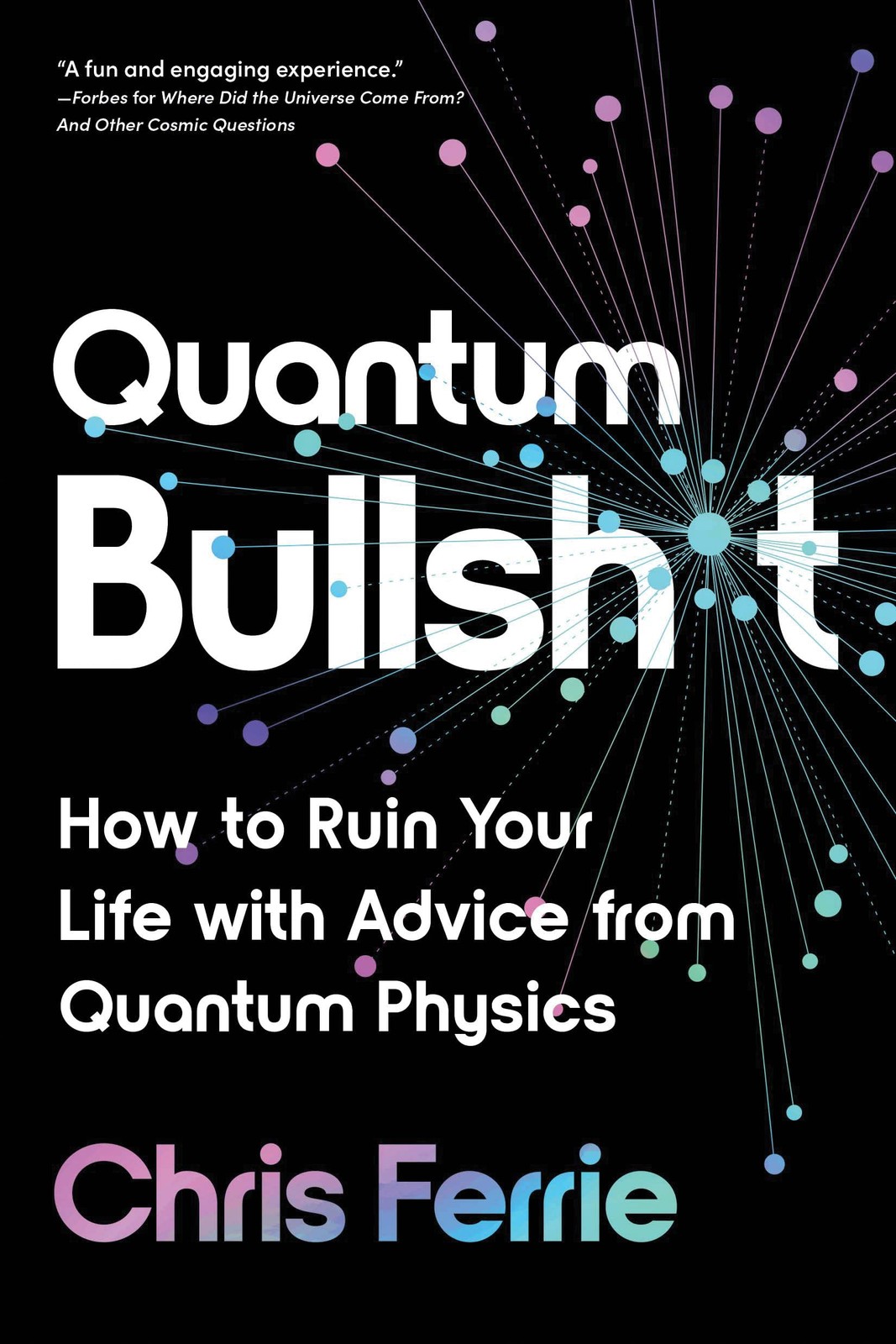 Quantum Bullsh*t: How to Ruin Your Life with Advice from Quantum Physics – p…