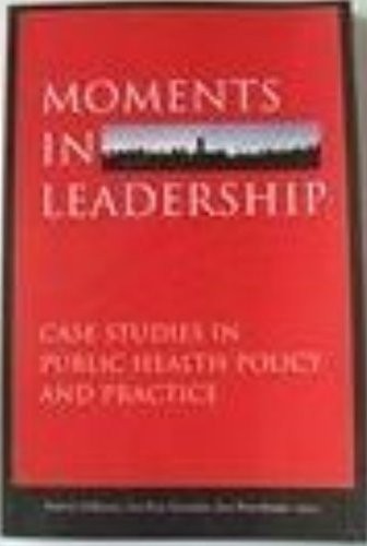 Moments in Leadership: Case Studies in Public Health Policy and Practice – p…