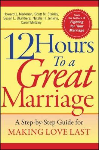 12 Hours to a Great Marriage: A Step-by-Step Guide for Making Love Last – GOOD