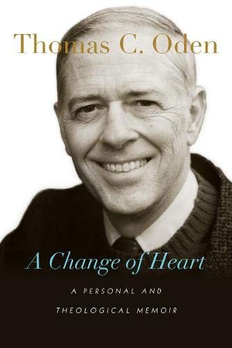 A CHANGE OF HEART: A PERSONAL AND THEOLOGICAL MEMOIR By Thomas C. Oden BRAND NEW